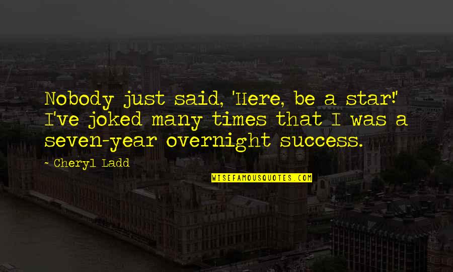 Overnight Success Quotes By Cheryl Ladd: Nobody just said, 'Here, be a star!' I've