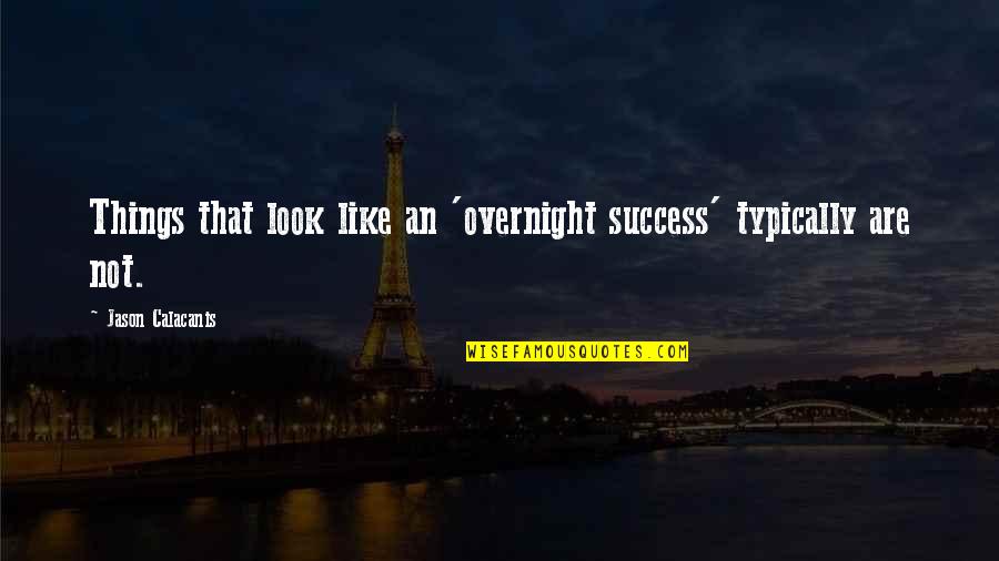 Overnight Success Quotes By Jason Calacanis: Things that look like an 'overnight success' typically