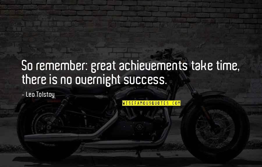 Overnight Success Quotes By Leo Tolstoy: So remember: great achievements take time, there is