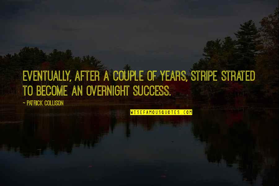 Overnight Success Quotes By Patrick Collison: Eventually, after a couple of years, Stripe strated