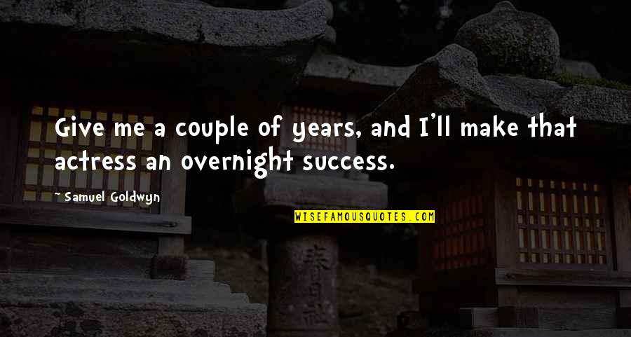 Overnight Success Quotes By Samuel Goldwyn: Give me a couple of years, and I'll