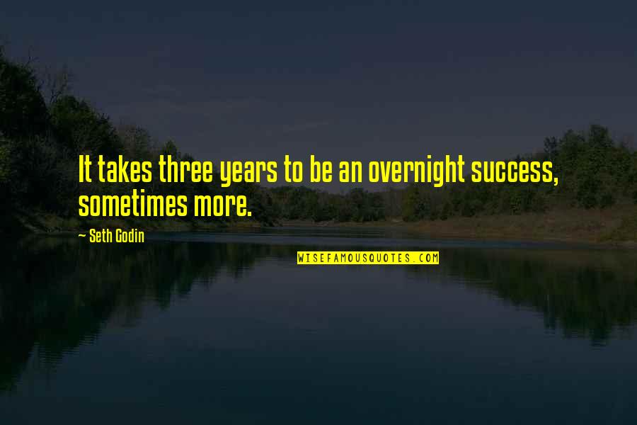Overnight Success Quotes By Seth Godin: It takes three years to be an overnight