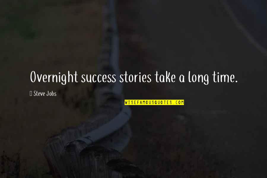 Overnight Success Quotes By Steve Jobs: Overnight success stories take a long time.