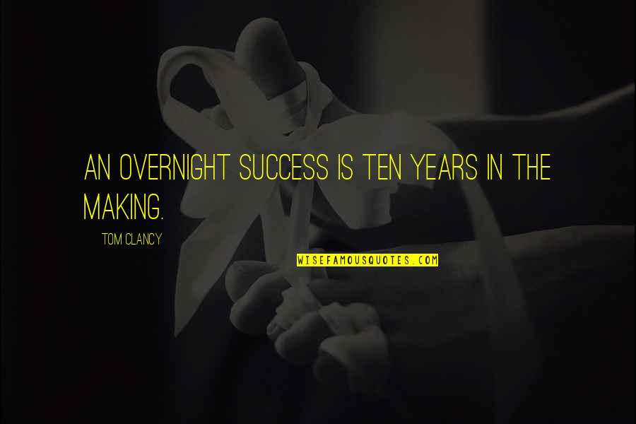 Overnight Success Quotes By Tom Clancy: An overnight success is ten years in the