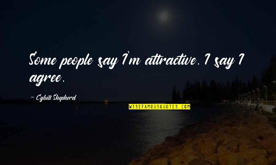 Overnurture Quotes By Cybill Shepherd: Some people say I'm attractive. I say I
