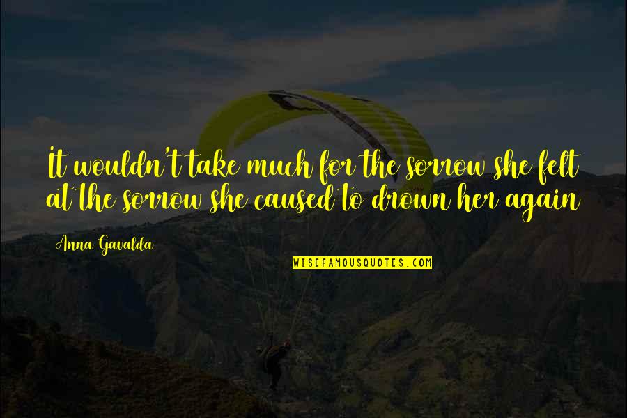 Overol En Quotes By Anna Gavalda: It wouldn't take much for the sorrow she Overol En Quotes By Anna Gavalda: It wouldn't take much for the sorrow she