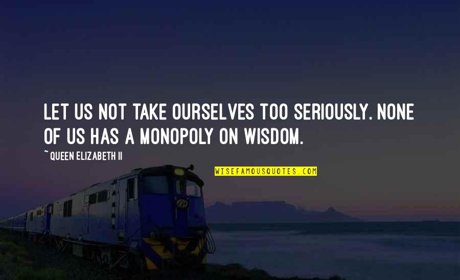 Overomer Quotes By Queen Elizabeth II: Let us not take ourselves too seriously. None Overomer Quotes By Queen Elizabeth II: Let us not take ourselves too seriously. None