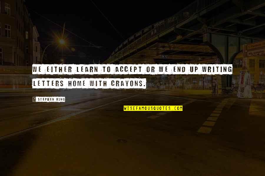 Overomer Quotes By Stephen King: We either learn to accept or we end