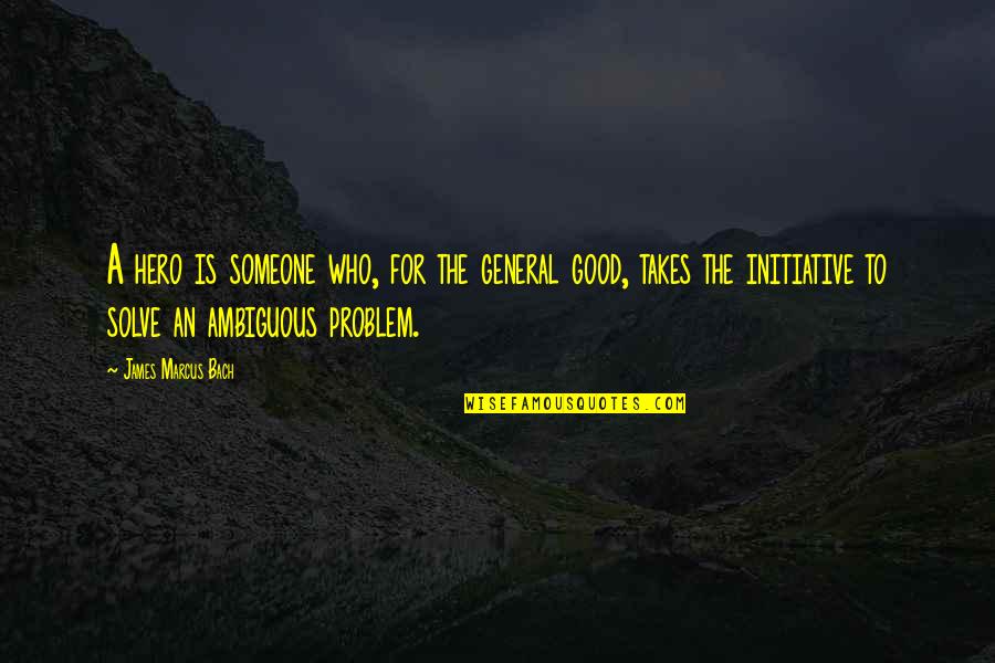 Overpassing Quotes By James Marcus Bach: A hero is someone who, for the general