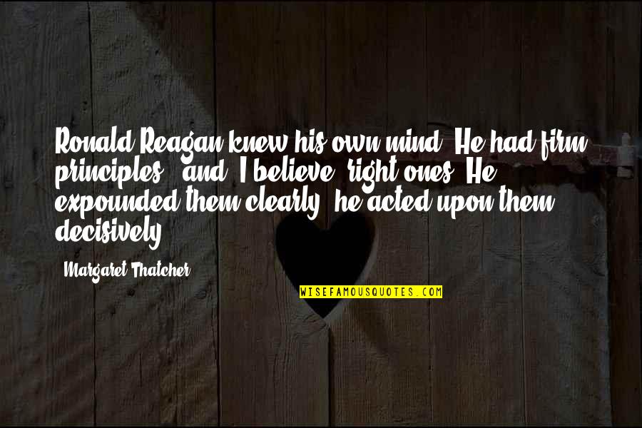Overpast Quotes By Margaret Thatcher: Ronald Reagan knew his own mind. He had Overpast Quotes By Margaret Thatcher: Ronald Reagan knew his own mind. He had