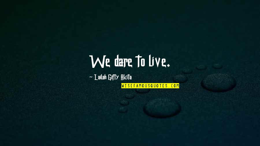 Overpayments Quotes By Lailah Gifty Akita: We dare to live.