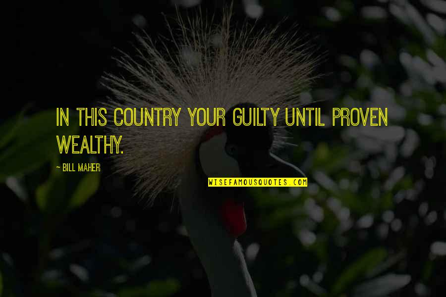 Overpermiticisation Quotes By Bill Maher: In this country your guilty until proven wealthy.