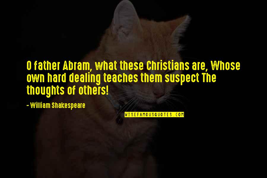 Overplays Quotes By William Shakespeare: O father Abram, what these Christians are, Whose