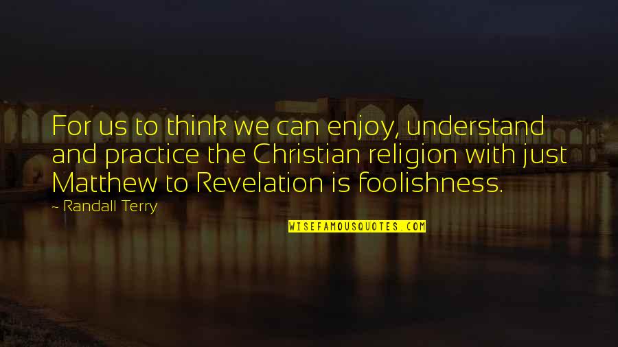 Overpoise Quotes By Randall Terry: For us to think we can enjoy, understand