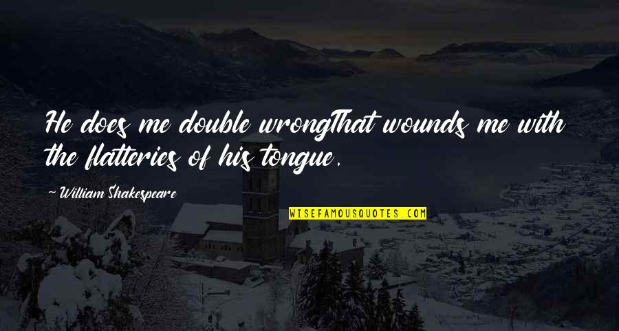 Overpopulation Misanthrope Quotes By William Shakespeare: He does me double wrongThat wounds me with Overpopulation Misanthrope Quotes By William Shakespeare: He does me double wrongThat wounds me with
