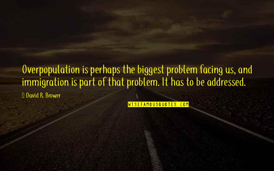 Overpopulation Problem Quotes By David R. Brower: Overpopulation is perhaps the biggest problem facing us,