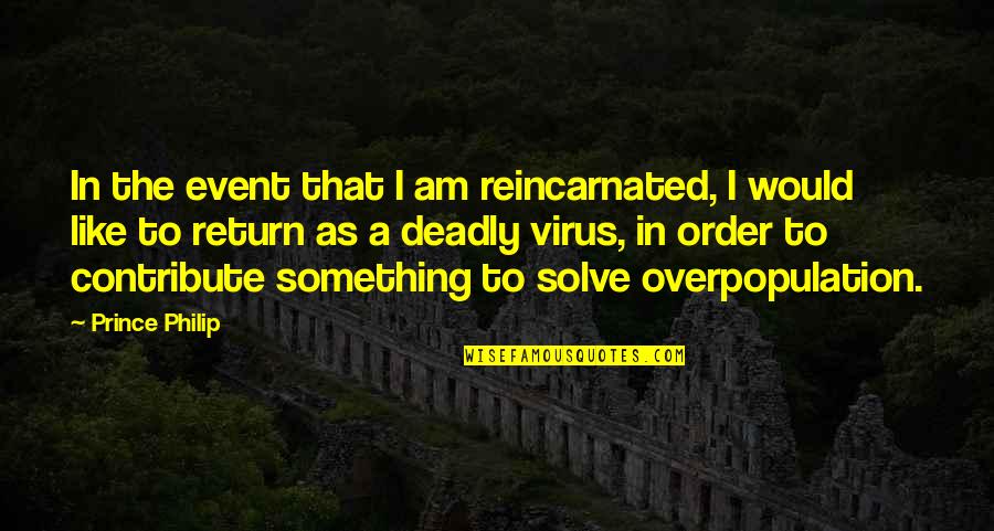 Overpopulation Quotes By Prince Philip: In the event that I am reincarnated, I Overpopulation Quotes By Prince Philip: In the event that I am reincarnated, I