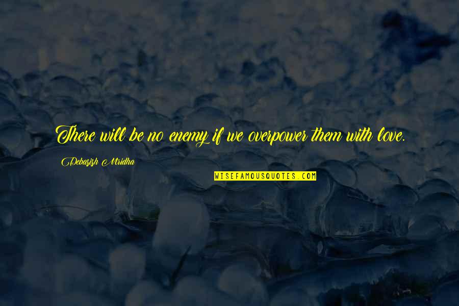 Overpower Quotes By Debasish Mridha: There will be no enemy if we overpower Overpower Quotes By Debasish Mridha: There will be no enemy if we overpower