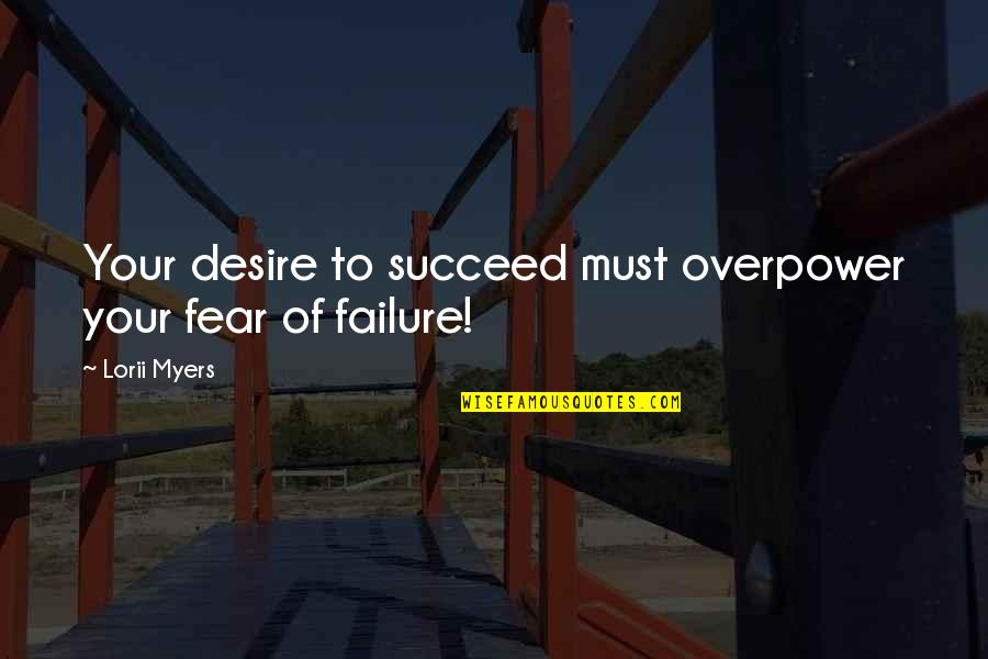 Overpower Quotes By Lorii Myers: Your desire to succeed must overpower your fear
