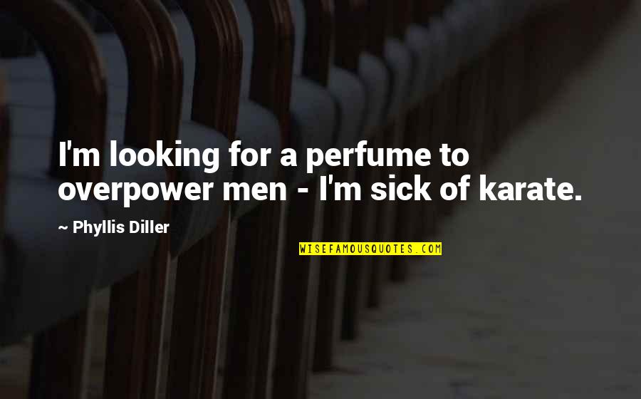 Overpower Quotes By Phyllis Diller: I'm looking for a perfume to overpower men Overpower Quotes By Phyllis Diller: I'm looking for a perfume to overpower men