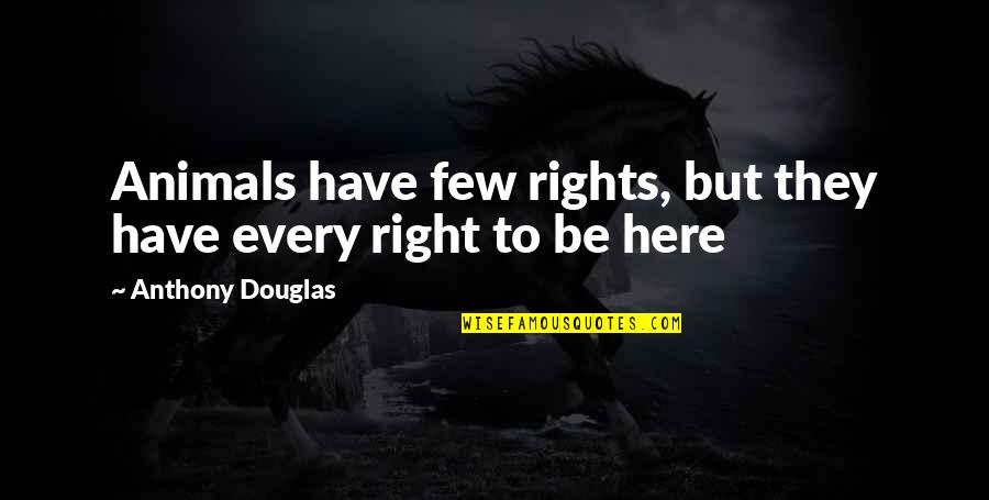 Overpowering Others Quotes By Anthony Douglas: Animals have few rights, but they have every