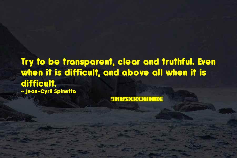 Overpowering Others Quotes By Jean-Cyril Spinetta: Try to be transparent, clear and truthful. Even