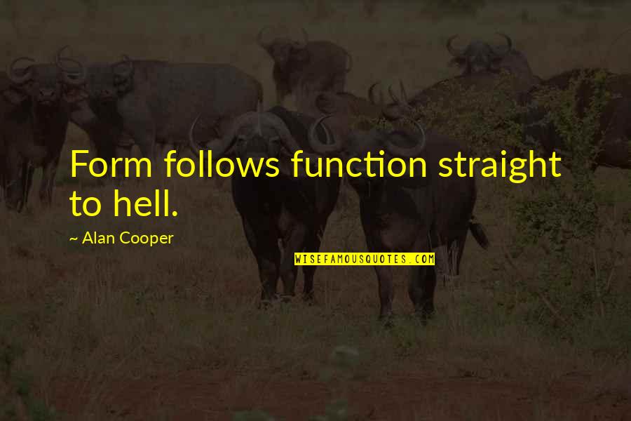 Overpowers Quotes By Alan Cooper: Form follows function straight to hell.