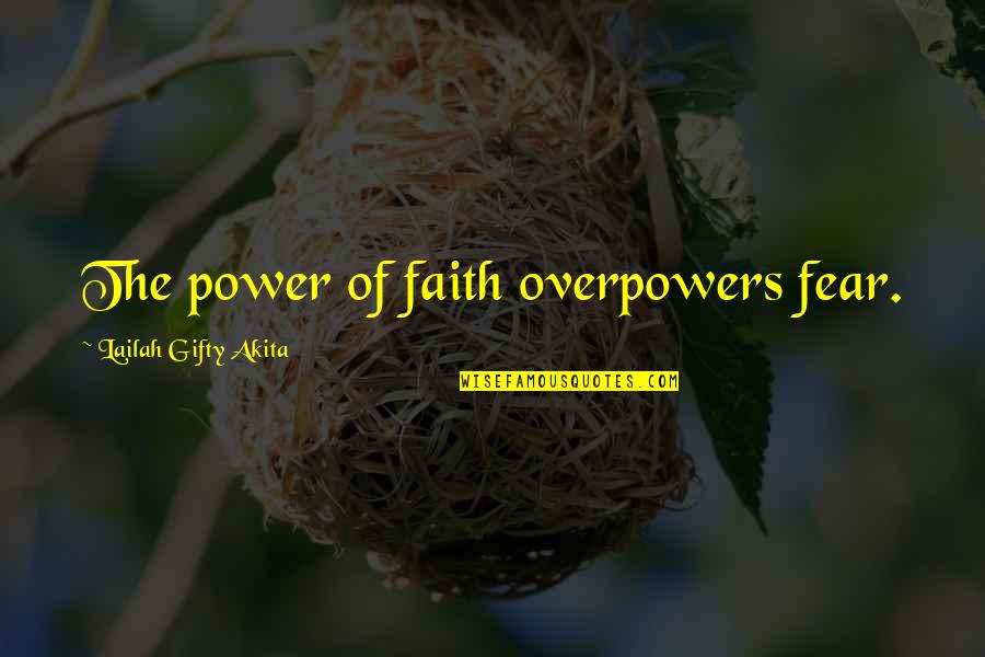 Overpowers Quotes By Lailah Gifty Akita: The power of faith overpowers fear.
