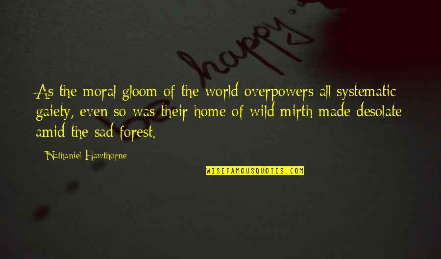 Overpowers Quotes By Nathaniel Hawthorne: As the moral gloom of the world overpowers