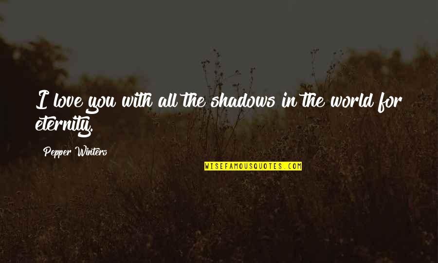 Overpowers Quotes By Pepper Winters: I love you with all the shadows in