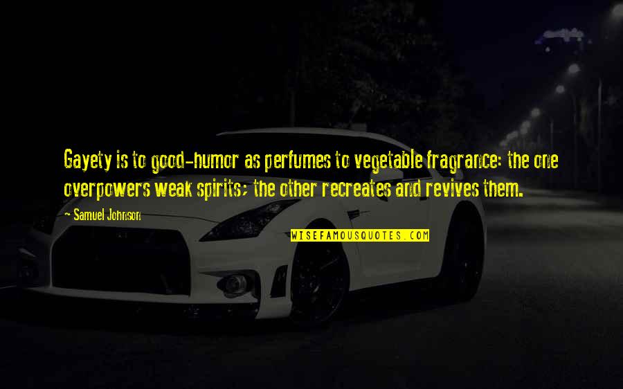 Overpowers Quotes By Samuel Johnson: Gayety is to good-humor as perfumes to vegetable