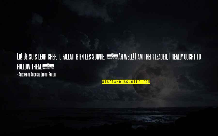 Overpraised Quotes By Alexandre Auguste Ledru-Rollin: Eh! Je suis leur chef, il fallait bien Overpraised Quotes By Alexandre Auguste Ledru-Rollin: Eh! Je suis leur chef, il fallait bien