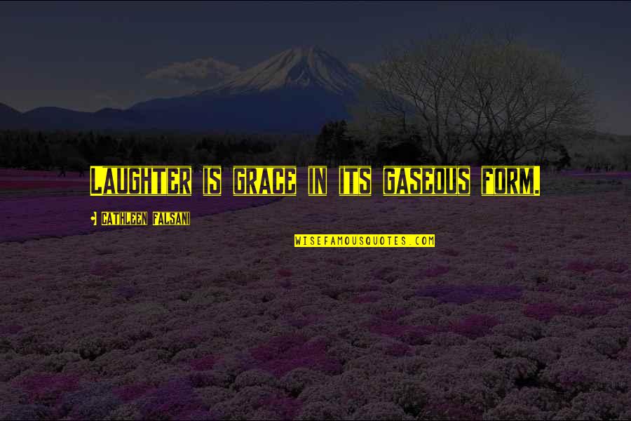Overpraised Quotes By Cathleen Falsani: Laughter is grace in its gaseous form. Overpraised Quotes By Cathleen Falsani: Laughter is grace in its gaseous form.