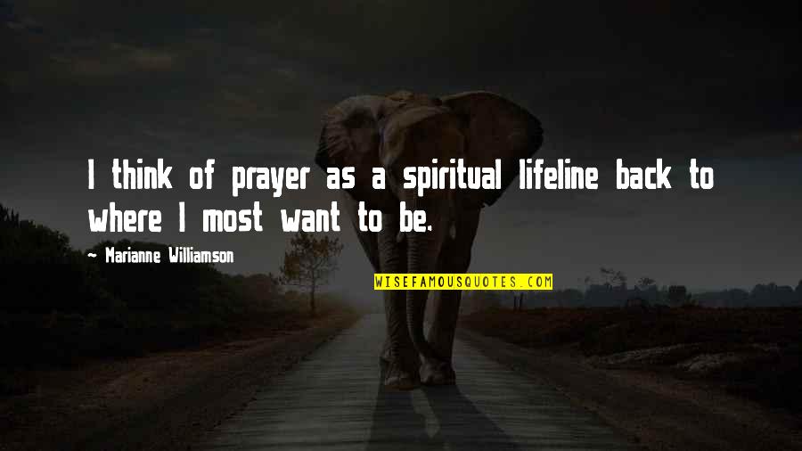 Overpraised Quotes By Marianne Williamson: I think of prayer as a spiritual lifeline Overpraised Quotes By Marianne Williamson: I think of prayer as a spiritual lifeline