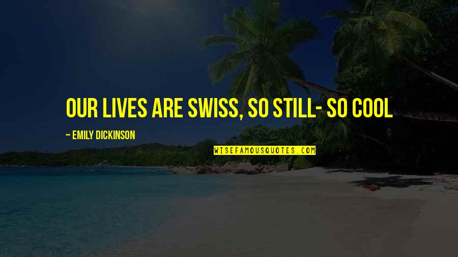 Overprepare Quotes By Emily Dickinson: Our lives are Swiss, so still- so cool