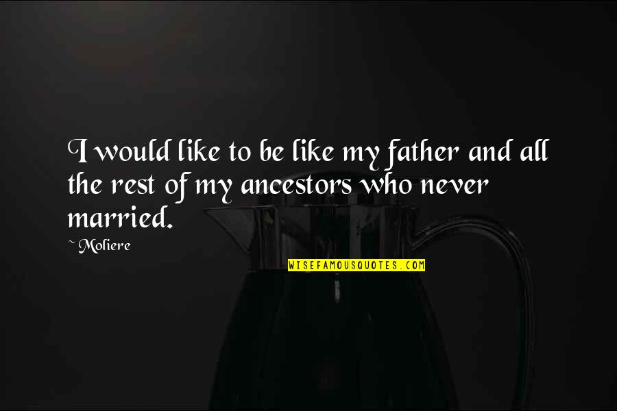 Overprepare Quotes By Moliere: I would like to be like my father