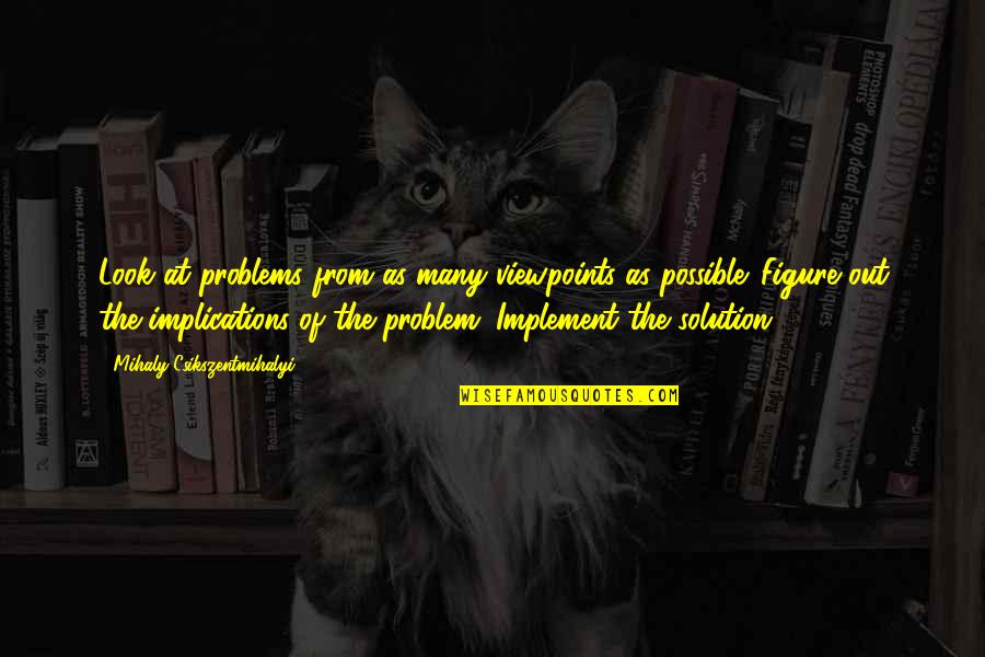 Overprescribing In America Quotes By Mihaly Csikszentmihalyi: Look at problems from as many viewpoints as