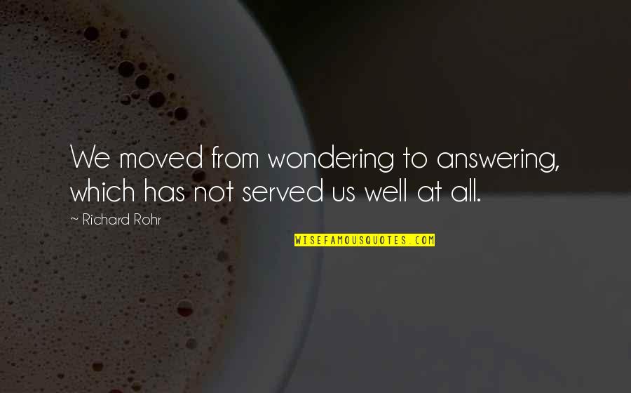 Overprescribing In America Quotes By Richard Rohr: We moved from wondering to answering, which has
