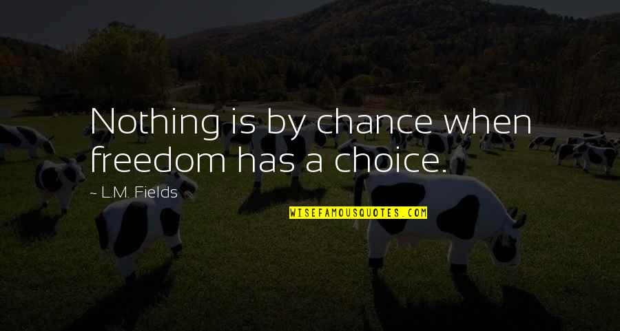 Overprocessed Quotes By L.M. Fields: Nothing is by chance when freedom has a