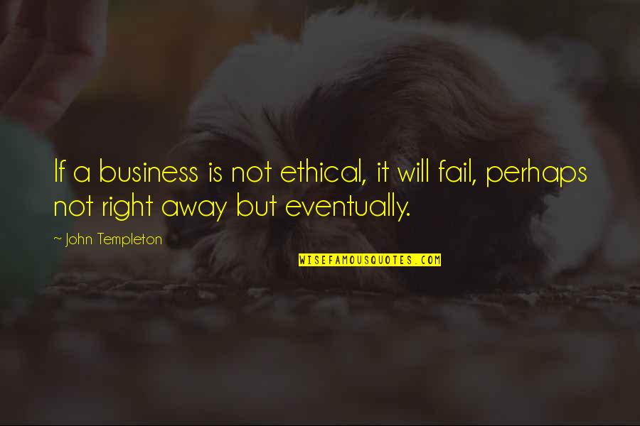Overproduced Synonym Quotes By John Templeton: If a business is not ethical, it will