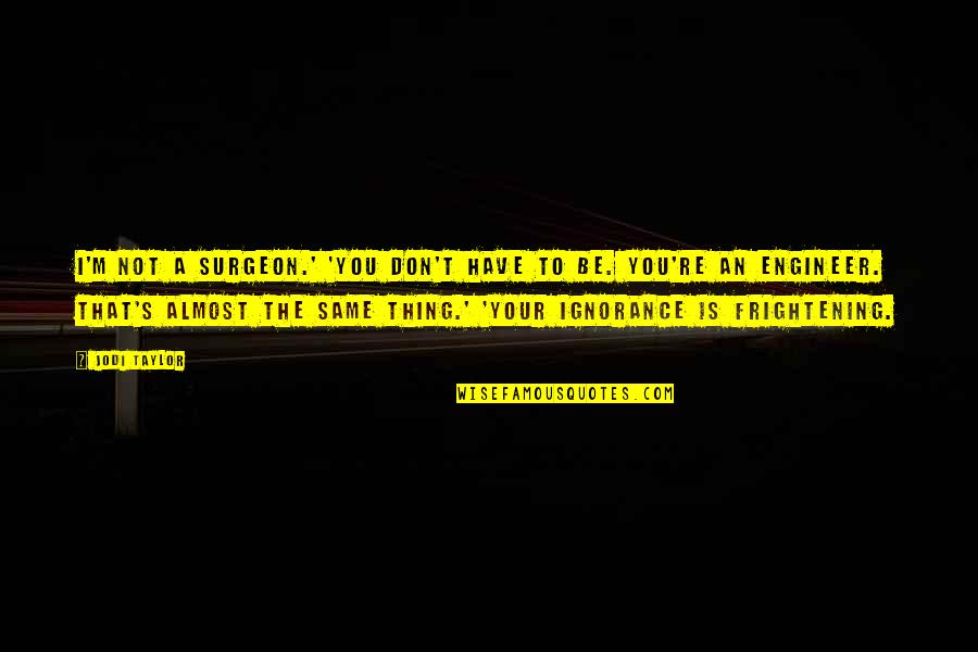 Overproducing Antibodies Quotes By Jodi Taylor: I'm not a surgeon.' 'You don't have to Overproducing Antibodies Quotes By Jodi Taylor: I'm not a surgeon.' 'You don't have to