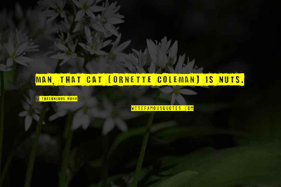 Overproducing Antibodies Quotes By Thelonious Monk: Man, that cat [Ornette Coleman] is nuts.