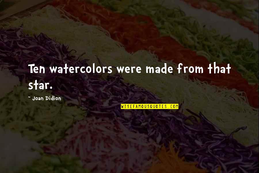 Overproductions Quotes By Joan Didion: Ten watercolors were made from that star. Overproductions Quotes By Joan Didion: Ten watercolors were made from that star.