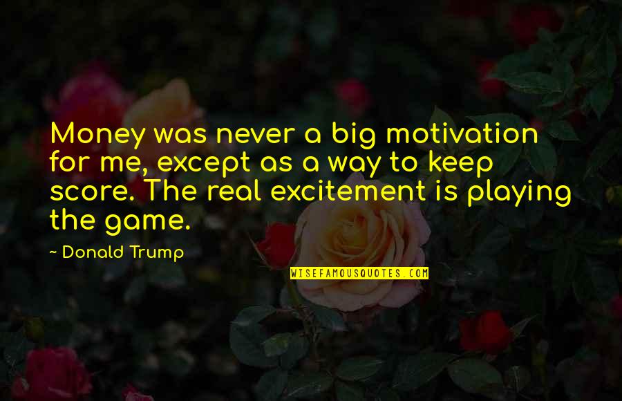 Overpromise And Underdeliver Quotes By Donald Trump: Money was never a big motivation for me, Overpromise And Underdeliver Quotes By Donald Trump: Money was never a big motivation for me,