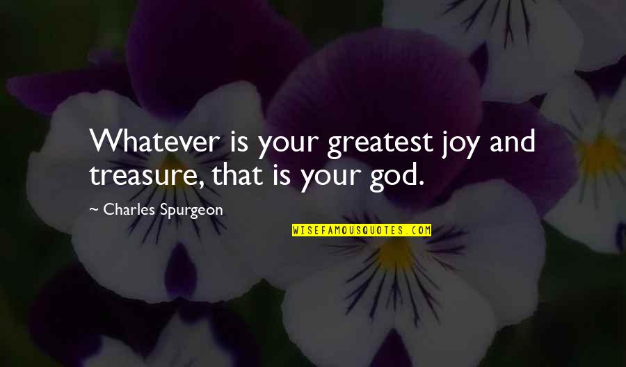 Overprotective Father Quotes By Charles Spurgeon: Whatever is your greatest joy and treasure, that