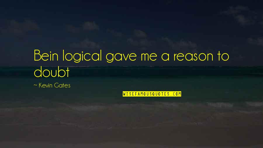 Overprotective Father Quotes By Kevin Gates: Bein logical gave me a reason to doubt