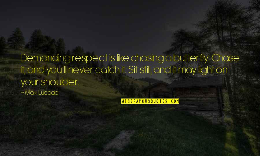 Overprotective Friend Quotes By Max Lucado: Demanding respect is like chasing a butterfly. Chase