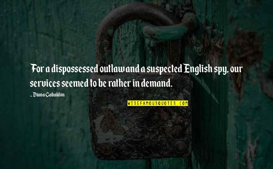 Overprotective Girlfriend Quotes By Diana Gabaldon: For a dispossessed outlaw and a suspected English Overprotective Girlfriend Quotes By Diana Gabaldon: For a dispossessed outlaw and a suspected English