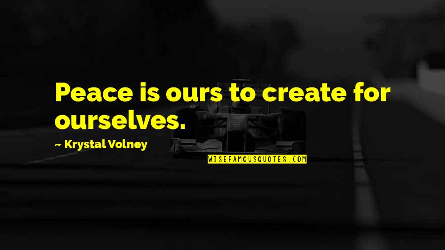 Overprotective Girlfriend Quotes By Krystal Volney: Peace is ours to create for ourselves. Overprotective Girlfriend Quotes By Krystal Volney: Peace is ours to create for ourselves.