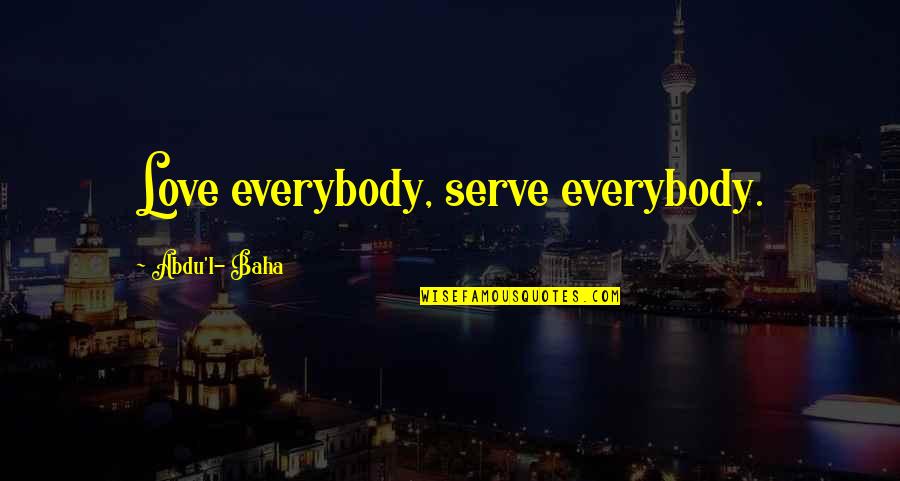 Overprotective Girlfriends Quotes By Abdu'l- Baha: Love everybody, serve everybody. Overprotective Girlfriends Quotes By Abdu'l- Baha: Love everybody, serve everybody.